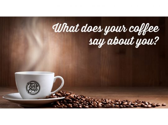 What Does Your Coffee Say About You? - Coffee Blog - Tin Cup Coffee Company Nashville